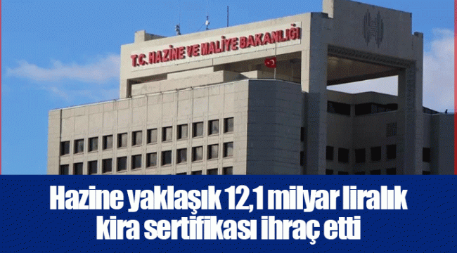 Hazine yaklaşık 12,1 milyar liralık kira sertifikası ihraç etti