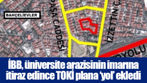 İBB, üniversite arazisinin imarına itiraz edince TOKİ plana ‘yol’ ekledi