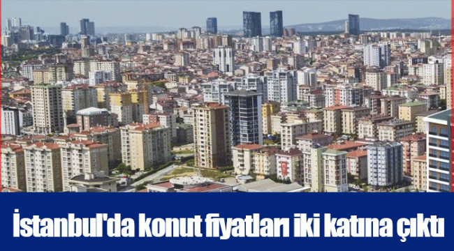 İstanbul'da konut fiyatları iki katına çıktı