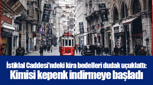 İstiklal Caddesi'ndeki kira bedelleri dudak uçuklattı: Kimisi kepenk indirmeye başladı