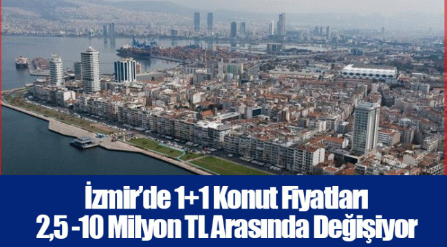 İzmir’de 1+1 Konut Fiyatları 2,5 -10 Milyon TL Arasında Değişiyor