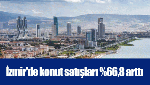  İzmir'de konut satışları %66,8 arttı