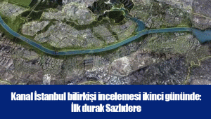 Kanal İstanbul bilirkişi incelemesi ikinci gününde: İlk durak Sazlıdere