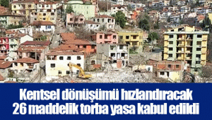 Kentsel dönüşümü hızlandıracak 26 maddelik torba yasa kabul edildi