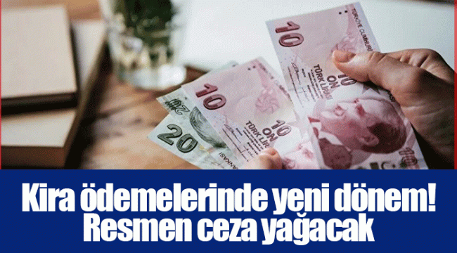 Kira ödemelerinde yeni dönem! Resmen ceza yağacak