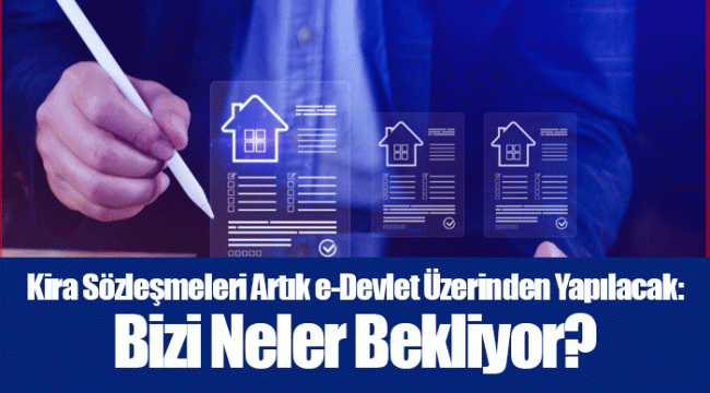 Kira Sözleşmeleri Artık e-Devlet Üzerinden Yapılacak: Bizi Neler Bekliyor?