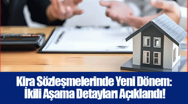 Kira Sözleşmelerinde Yeni Dönem: İkili Aşama Detayları Açıklandı!