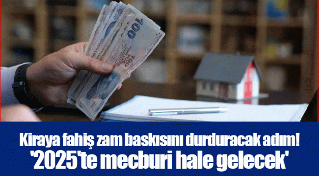 Kiraya fahiş zam baskısını durduracak adım! '2025'te mecburi hale gelecek'