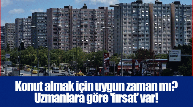 Konut almak için uygun zaman mı? Uzmanlara göre 'fırsat' var!