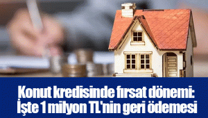 Konut kredisinde fırsat dönemi: İşte 1 milyon TL'nin geri ödemesi