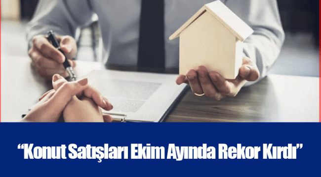 “Konut Satışları Ekim Ayında Rekor Kırdı”