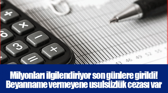 Milyonları ilgilendiriyor son günlere girildi! Beyanname vermeyene usulsüzlük cezası var