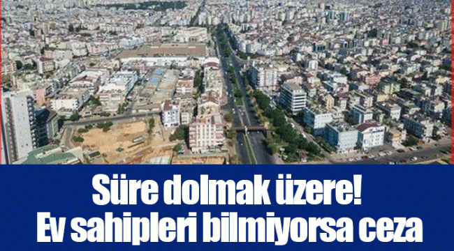 Süre dolmak üzere! Ev sahipleri bilmiyorsa ceza ödeyecek