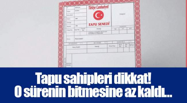 Tapu sahipleri dikkat! O sürenin bitmesine az kaldı…