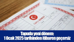 Tapuda yeni dönem: 1 Ocak 2025 tarihinden itibaren geçersiz