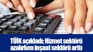 TÜİK açıkladı; Hizmet sektörü azalırken inşaat sektörü arttı