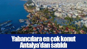 Yabancılara en çok konut Antalya'dan satıldı