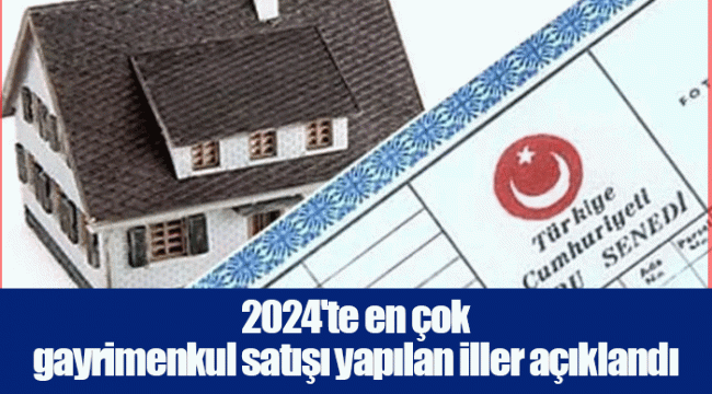 2024'te en çok gayrimenkul satışı yapılan iller açıklandı