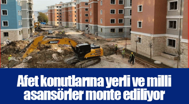 Afet konutlarına yerli ve milli asansörler monte ediliyor