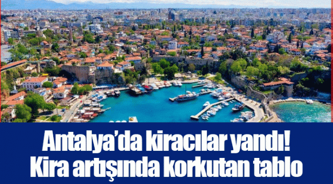 Antalya’da kiracılar yandı! Kira artışında korkutan tablo