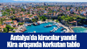 Antalya’da kiracılar yandı! Kira artışında korkutan tablo