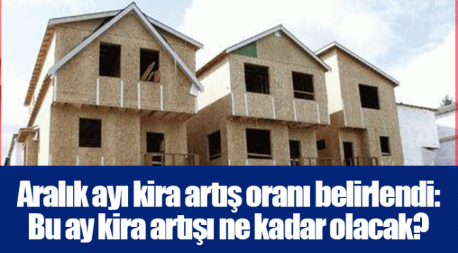 Aralık ayı kira artış oranı belirlendi: Bu ay kira artışı ne kadar olacak?