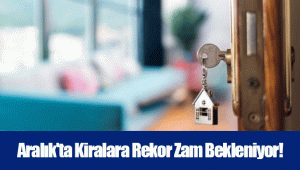 Aralık'ta Kiralara Rekor Zam Bekleniyor!