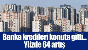 Banka kredileri konuta gitti... Yüzde 64 artış