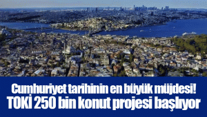 Cumhuriyet tarihinin en büyük müjdesi! TOKİ 250 bin konut projesi başlıyor