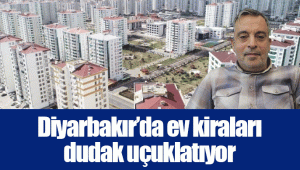 Diyarbakır’da ev kiraları dudak uçuklatıyor