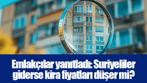 Emlakçılar yanıtladı: Suriyeliler giderse kira fiyatları düşer mi?