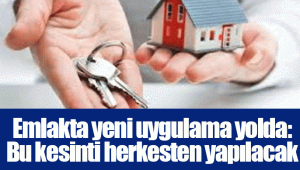 Emlakta yeni uygulama yolda: Bu kesinti herkesten yapılacak