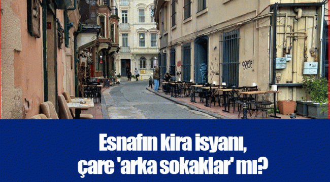 Esnafın kira isyanı, çare 'arka sokaklar' mı?