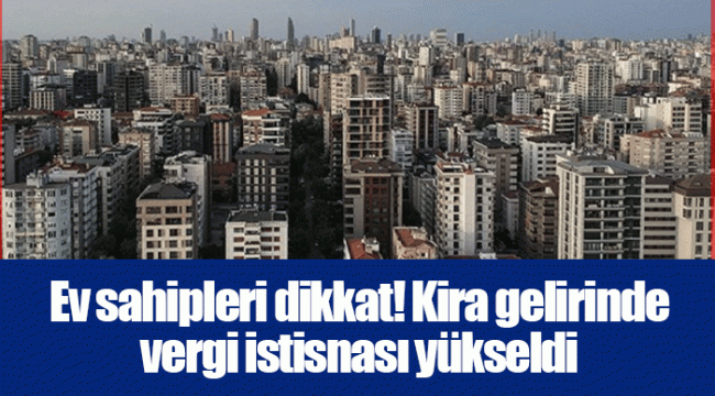 Ev sahipleri dikkat! Kira gelirinde vergi istisnası yükseldi