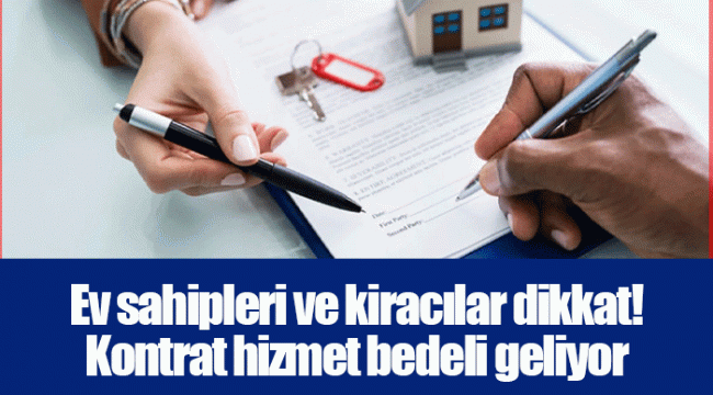 Ev sahipleri ve kiracılar dikkat! Kontrat hizmet bedeli geliyor