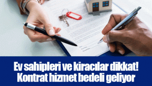 Ev sahipleri ve kiracılar dikkat! Kontrat hizmet bedeli geliyor