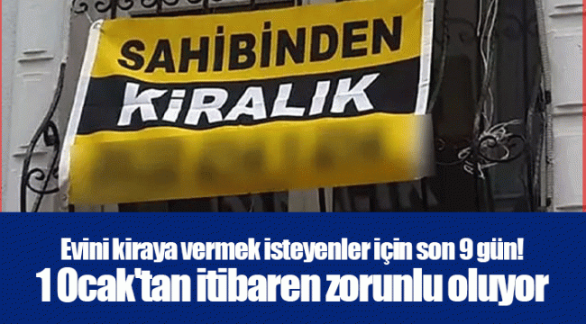 Evini kiraya vermek isteyenler için son 9 gün! 1 Ocak'tan itibaren zorunlu oluyor