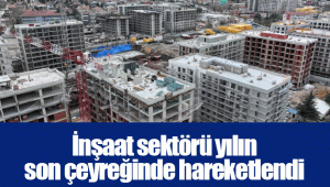 İnşaat sektörü yılın son çeyreğinde hareketlendi