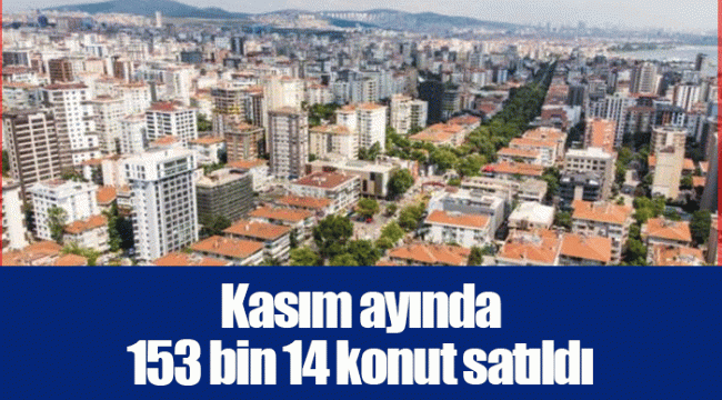 Kasım ayında 153 bin 14 konut satıldı