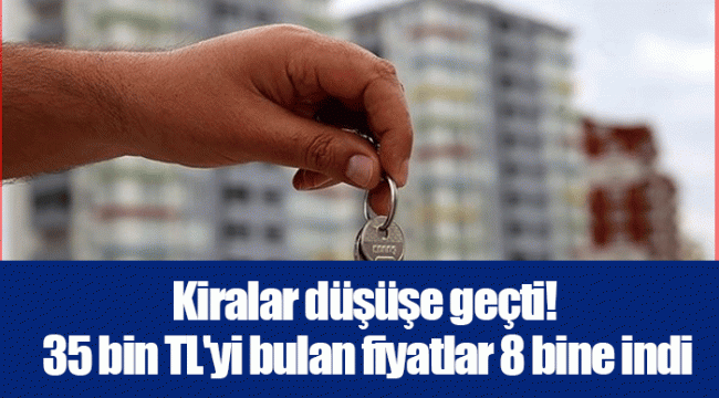 Kiralar düşüşe geçti! 35 bin TL'yi bulan fiyatlar 8 bine indi