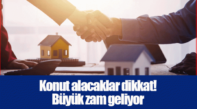 Konut alacaklar dikkat! Büyük zam geliyor