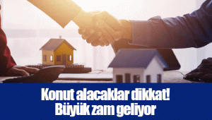 Konut alacaklar dikkat! Büyük zam geliyor