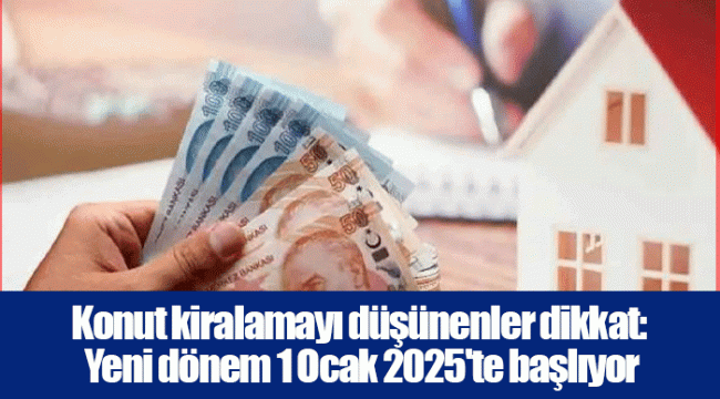 Konut kiralamayı düşünenler dikkat: Yeni dönem 1 Ocak 2025'te başlıyor