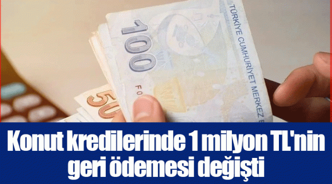 Konut kredilerinde 1 milyon TL'nin geri ödemesi değişti