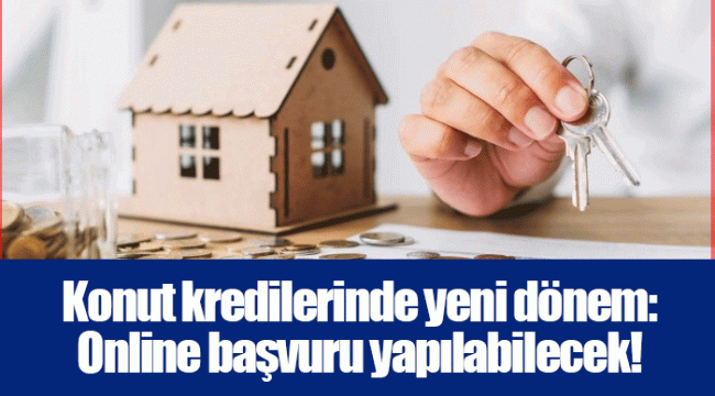 Konut kredilerinde yeni dönem: Online başvuru yapılabilecek!