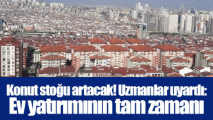 Konut stoğu artacak! Uzmanlar uyardı: Ev yatırımının tam zamanı