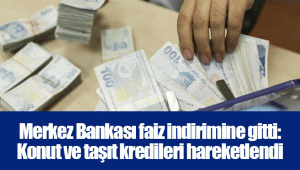 Merkez Bankası faiz indirimine gitti: Konut ve taşıt kredileri hareketlendi