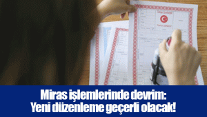 Miras işlemlerinde devrim: Yeni düzenleme geçerli olacak!