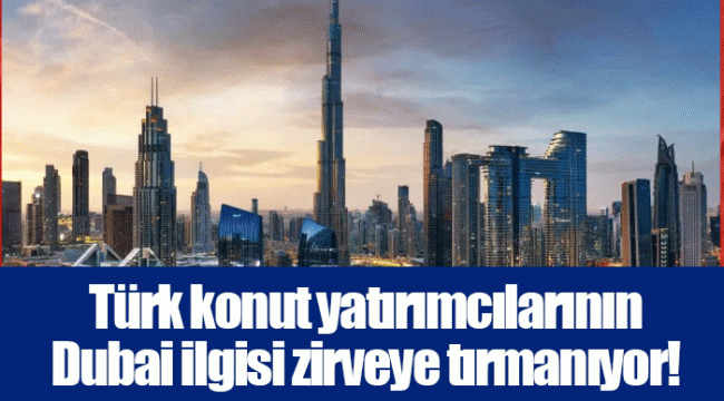 Türk konut yatırımcılarının Dubai ilgisi zirveye tırmanıyor!