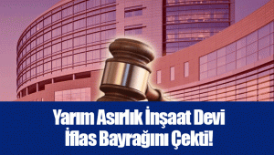 Yarım Asırlık İnşaat Devi İflas Bayrağını Çekti!